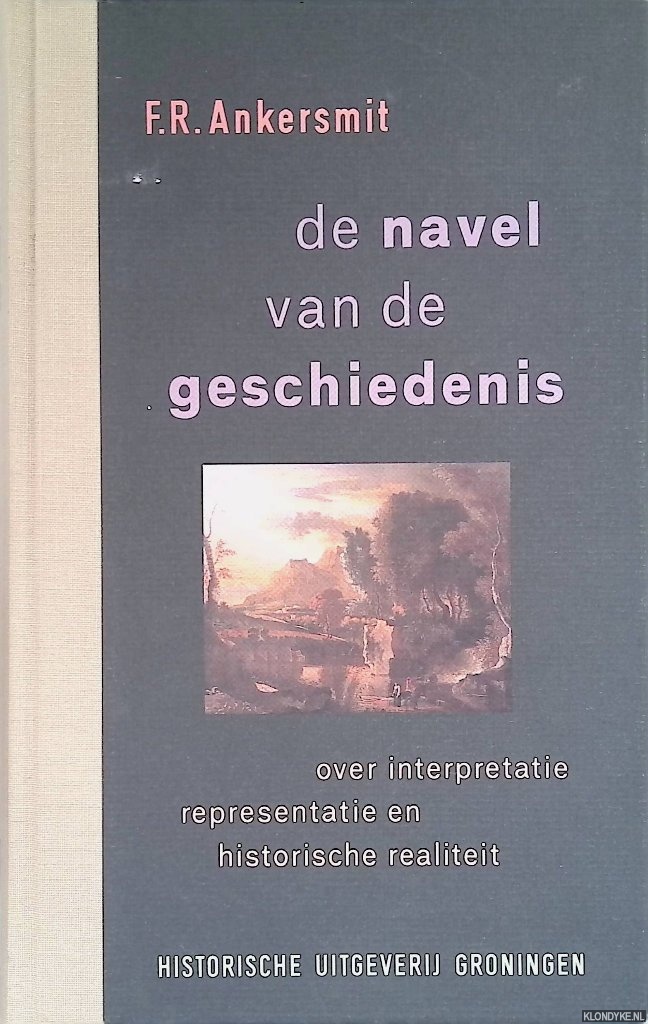 Ankersmit, F.R. - De navel van de geschiedenis. Over interpretatie, representatie en historische realiteit