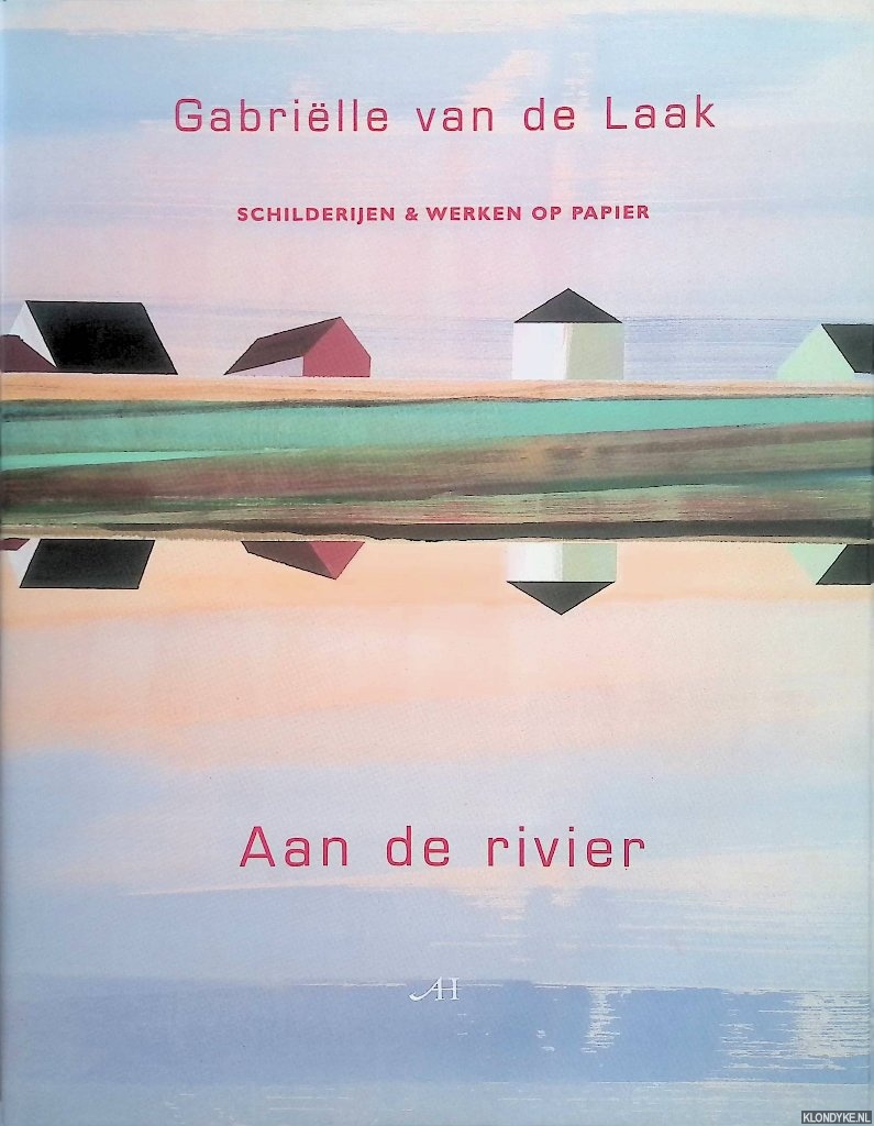 Steenbergen, Renee & Henk van Woerden - Aan de rivier. Gabrille van de Laak, schilderijen en werken op papier *GESIGNEERD*