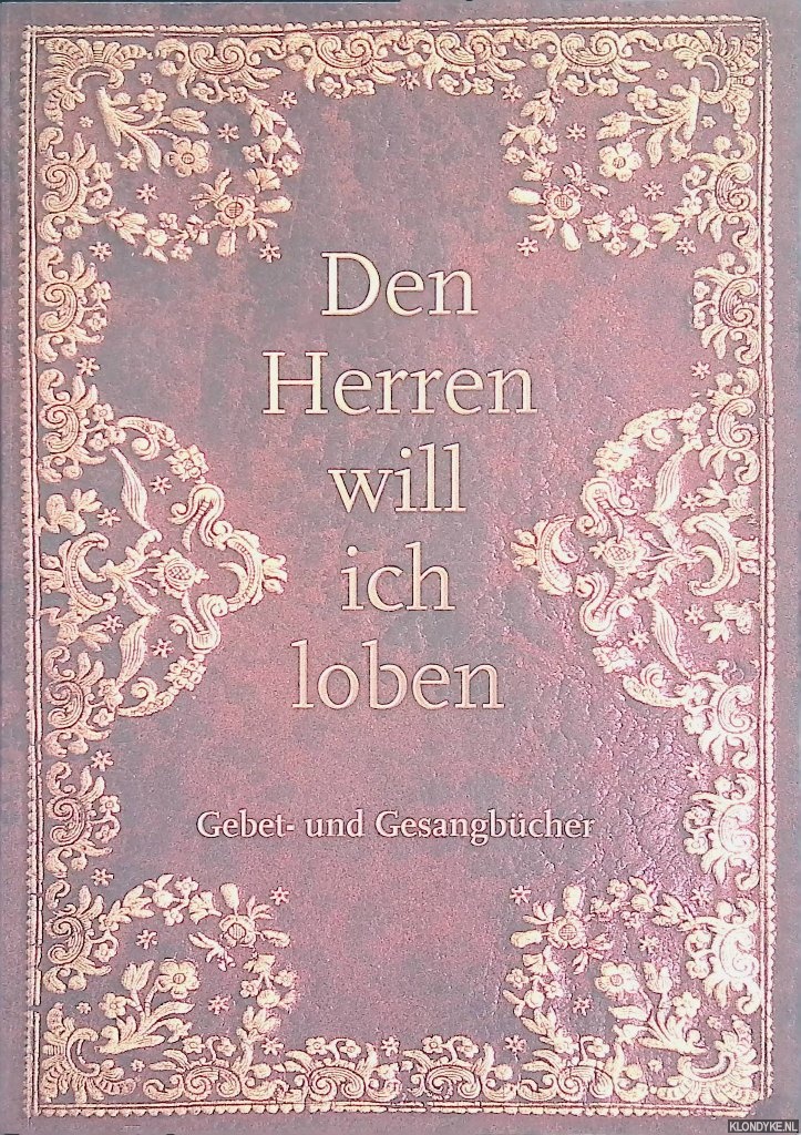 Gller, Luitgar & Rudolf Bornschlegel - Den Herren will ich loben: Gebet- und Gesangbcher. Ausstellung der Bibliothek des Metropolitankapitels Bamberg