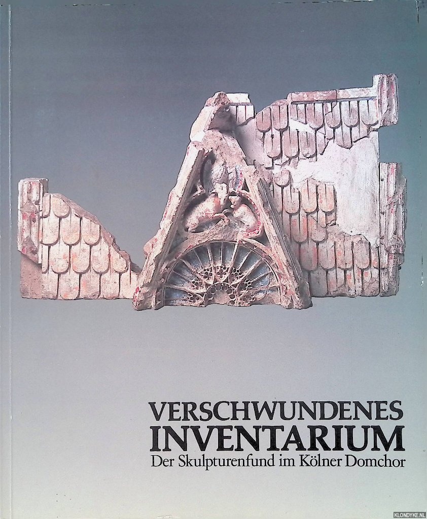 Bergmann, Ulrike - Verschwundenes Inventarium. Der Skulpturenfund in Klner Domchor