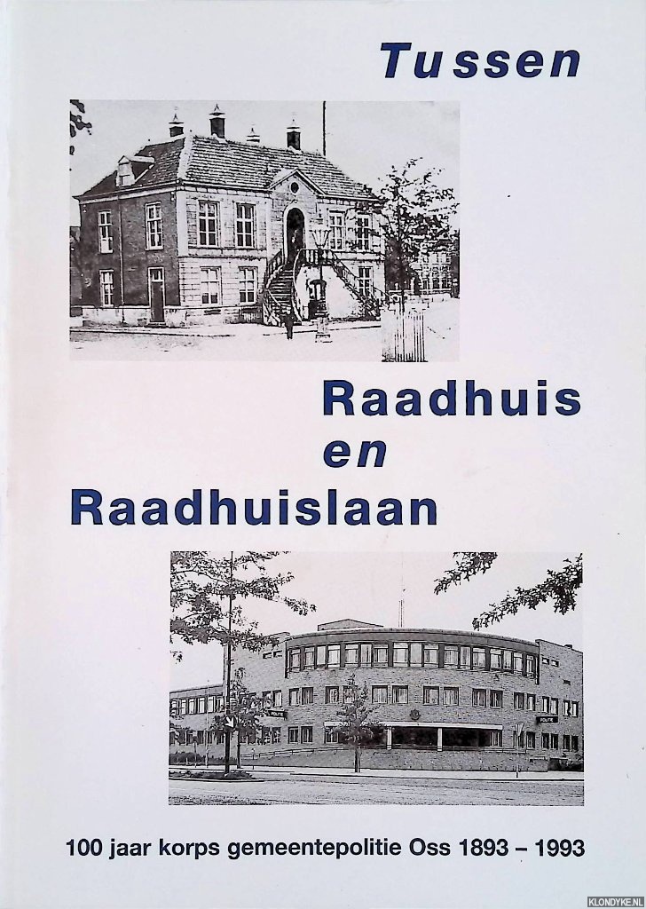 Wattenberg, Bert & Mark Scholten - Tussen Raadhuis en Raadhuislaan: 100 jaar korps gemeentepolitie Oss 1893-1993