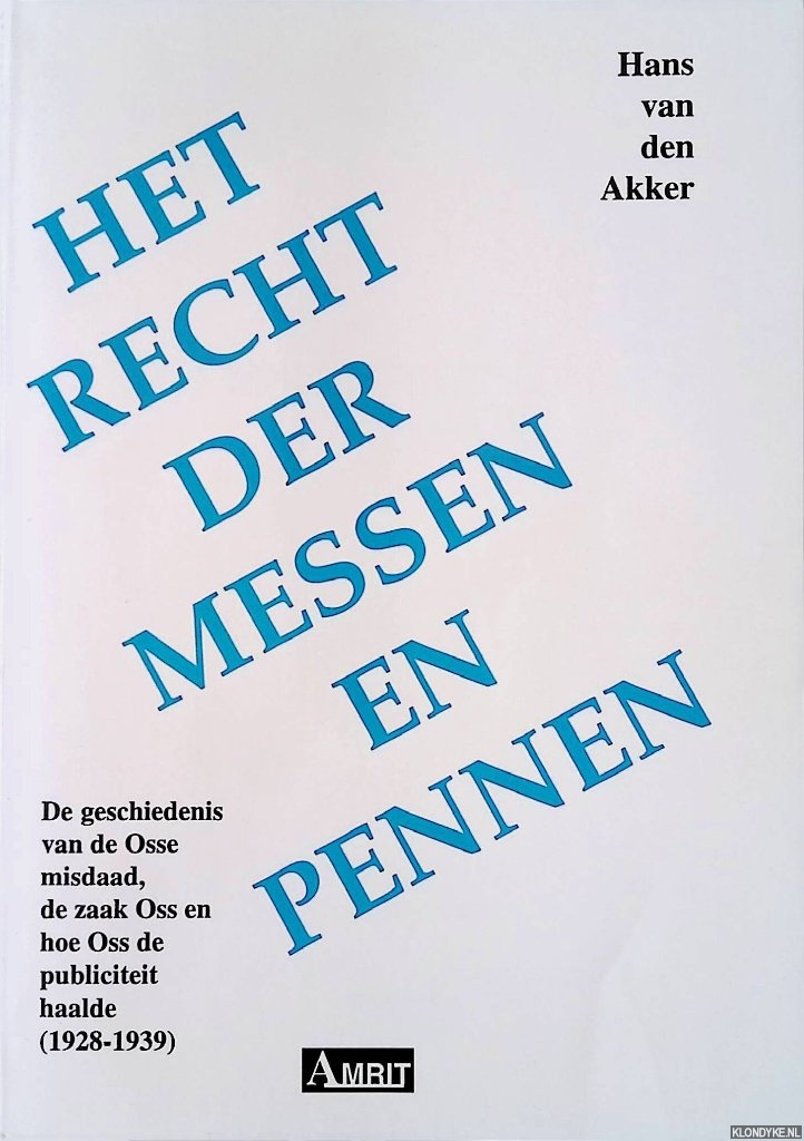 Akker, H. van den - Het recht der messen en pennen. De geschiedenis van de Osse misdaad, de zaak Oss en hoe Oss de publiciteit haalde (1928-1939)