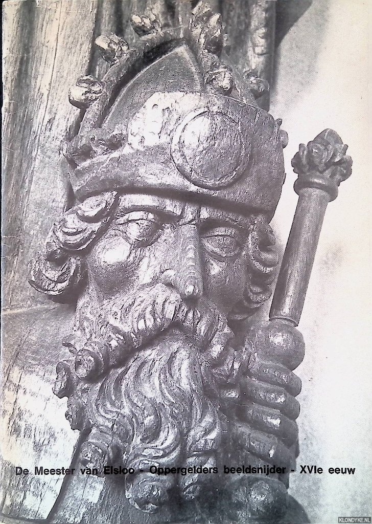 Hendriks, W.Th.M. - e.a. - De Meester van Elsloo. Oppergelders beeldsnijder XVIe eeuw