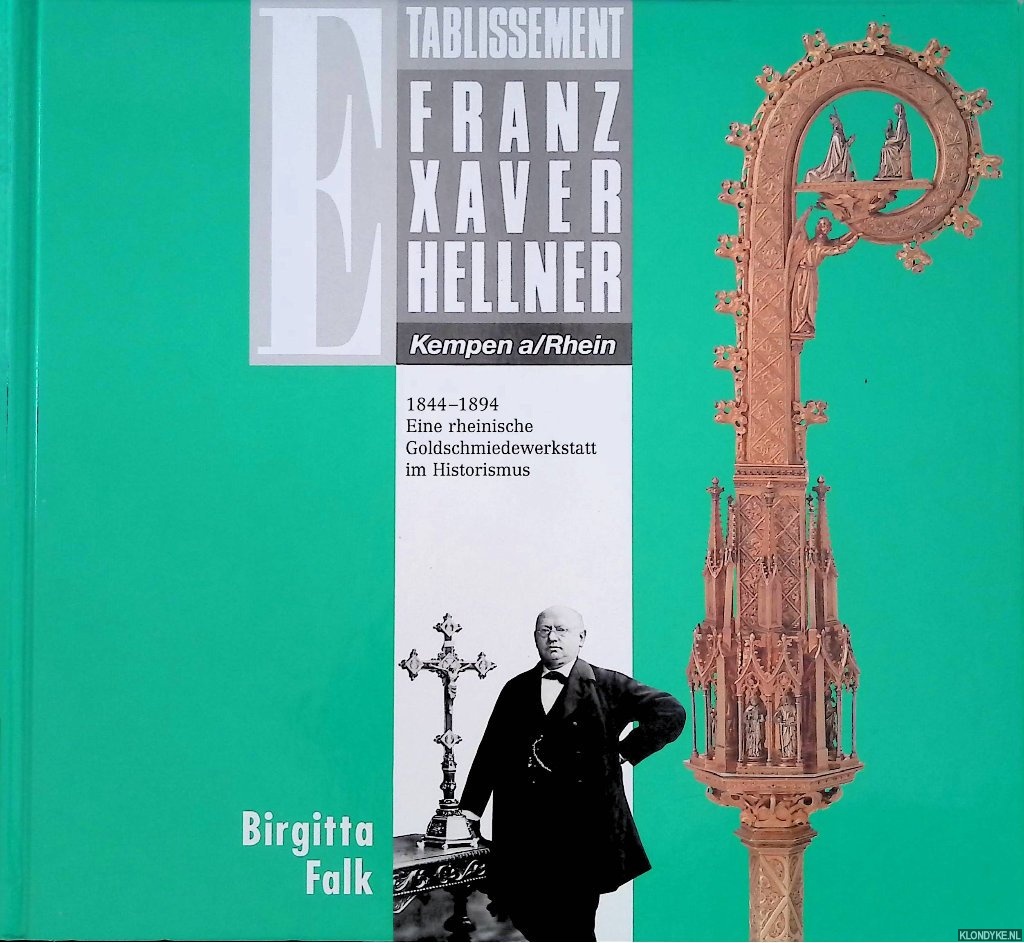 Falk, Birgitta - Etablissement Franz Xaver Hellner, Kempen a/Rhein. 1844-1894: Eine rheinische Goldschmiedewerkstatt im Historismus