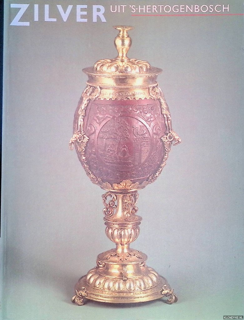 Koldeweij, A.M. - Zilver uit 's-Hertogenbosch: van Bourgondisch tot Biedermeier