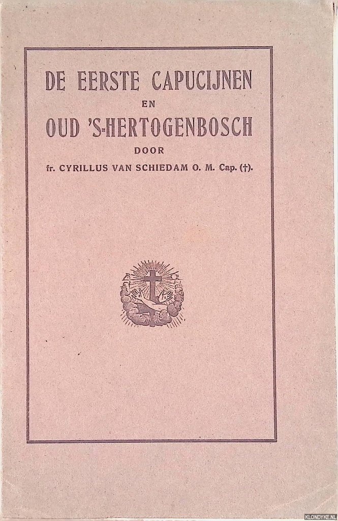 Schiedam O.M. Cap., fr. Cyrillus van - De eerste Capucijnen en oud 's-Hertogenbosch
