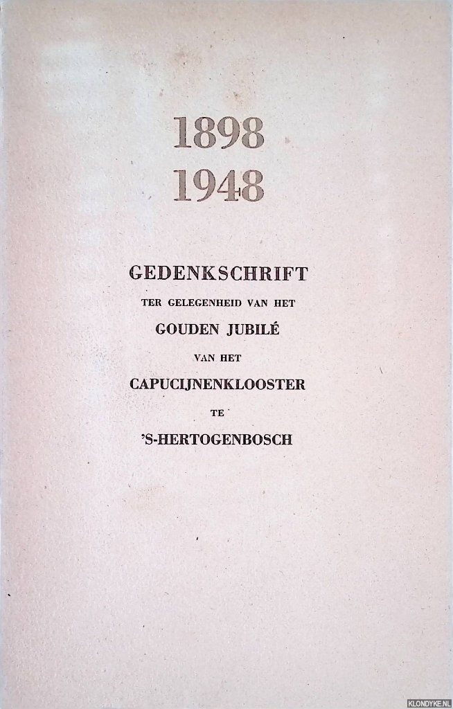 Symphorianus, Pater - Gedenkschrift ter gelegenheid vasn het gouden jubil van het Capucijnenklooster te 's-Hertogenbosch 1898-1948