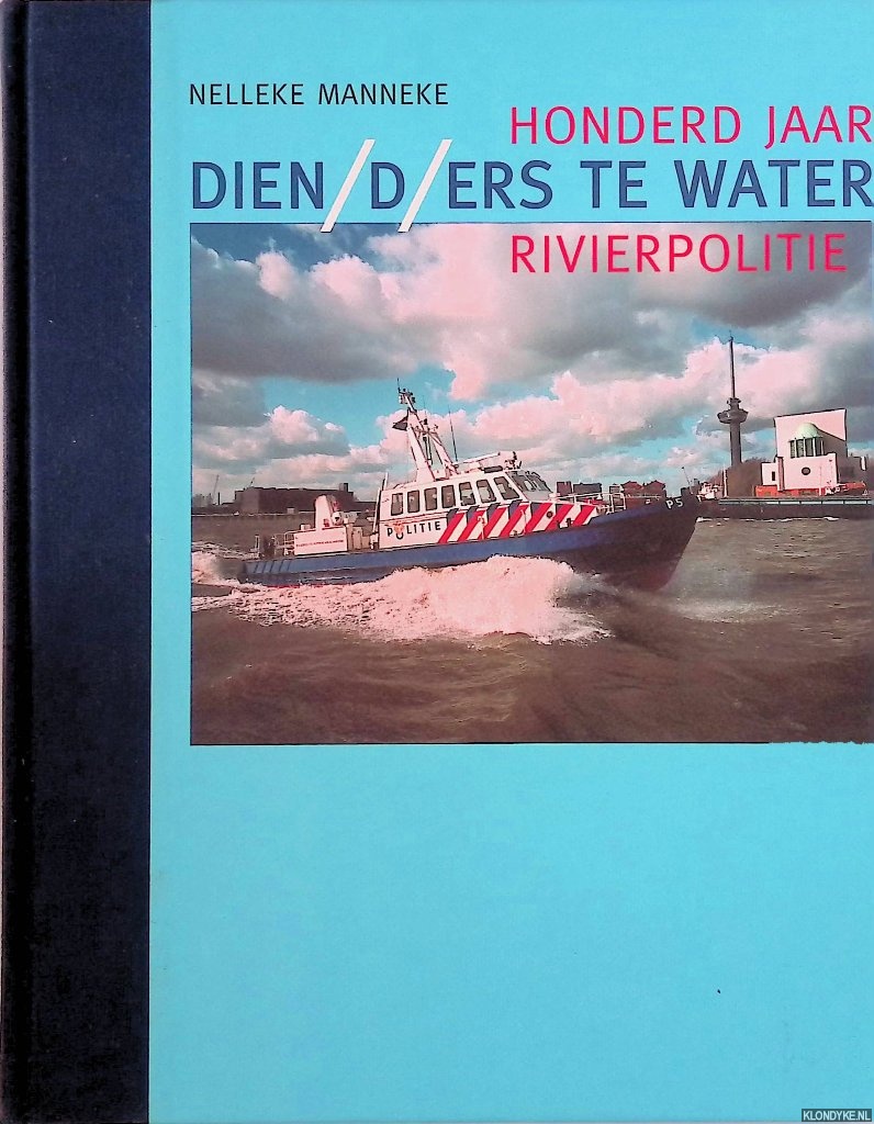 Manneke, Nelleke - Dien/d/ers te water: honderd jaar rivierpolitie