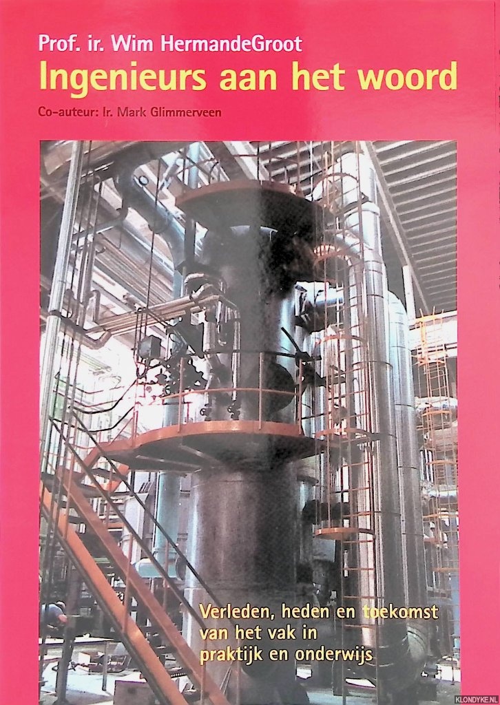 HermandeGroot, Wim & Mark Glimmerveen - Ingenieurs aan het woord. Verleden, heden en toekomst van het vak in praktijk en onderwijs