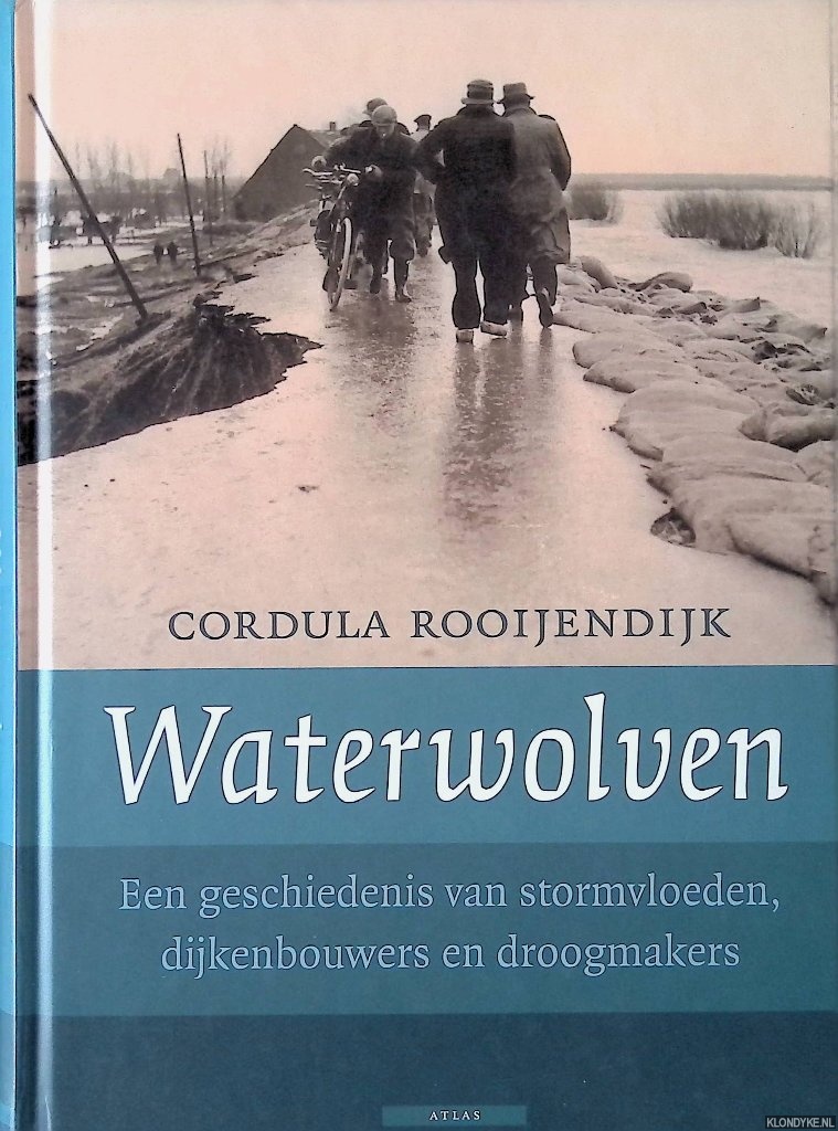 Waterwolven. Een geschiedenis van stormvloeden, dijkenbouwers en droogmakers - Rooijendijk, Cordula