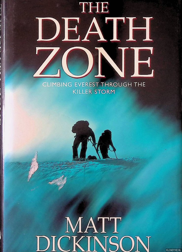 Dickinson, Matt - The Death Zone. Climbing Everest through the Killer Storm