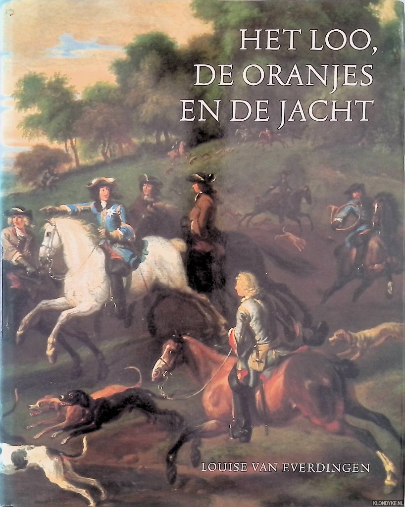 Everdingen, Louise van - Het Loo, de Oranjes en de jacht *GESIGNEERD*