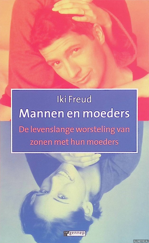 Freud, Iki - Mannen en moeders. De levenslange worsteling van zonen met hun moeders *GESIGNEERD*