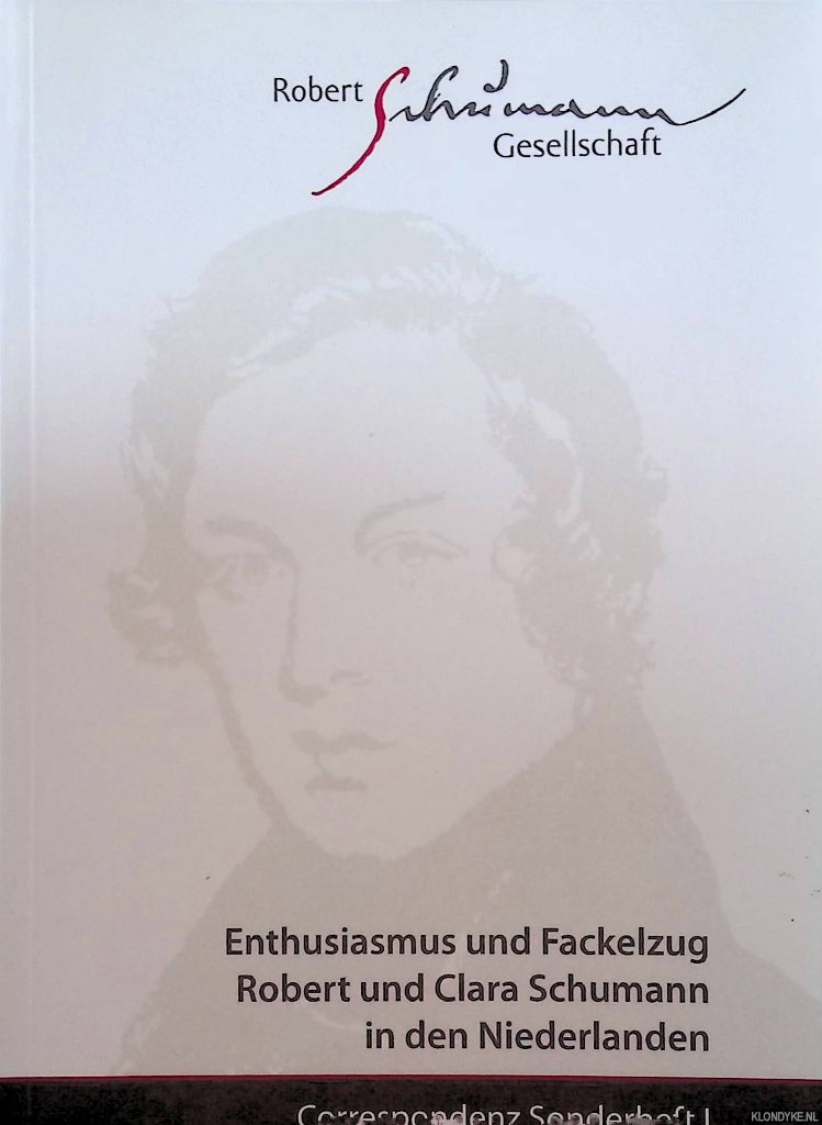 Enthusiasmus und Fackelzug. Robert und Clara Schumann in den Niederlanden - Bodsch, Ingrid & Irmgard Knechtges-Obrecht - a.o.