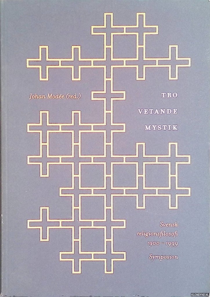 Mode, Johan - Tro, vetande, mystik. Svensk religionsfilosofi 1900-1999