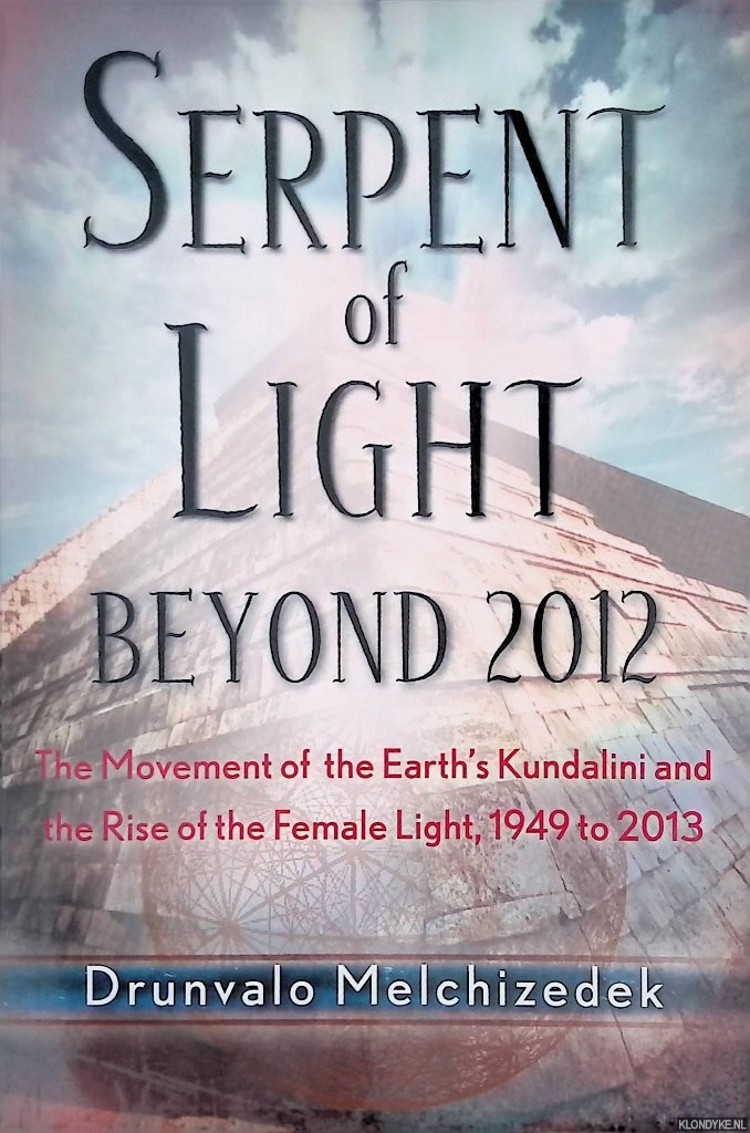 Melchizedek, Drunvalo - Serpent of Light: Beyond 2012. The Movement of the Earth's Kundalini and the Rise of the Female Light