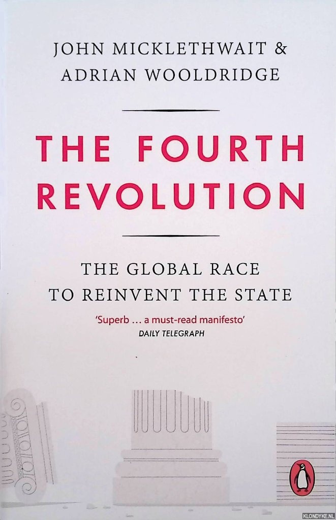 Micklethwait, John & Adrian Wooldridge - The Fourth Revolution. The Global Race to Reinvent the State