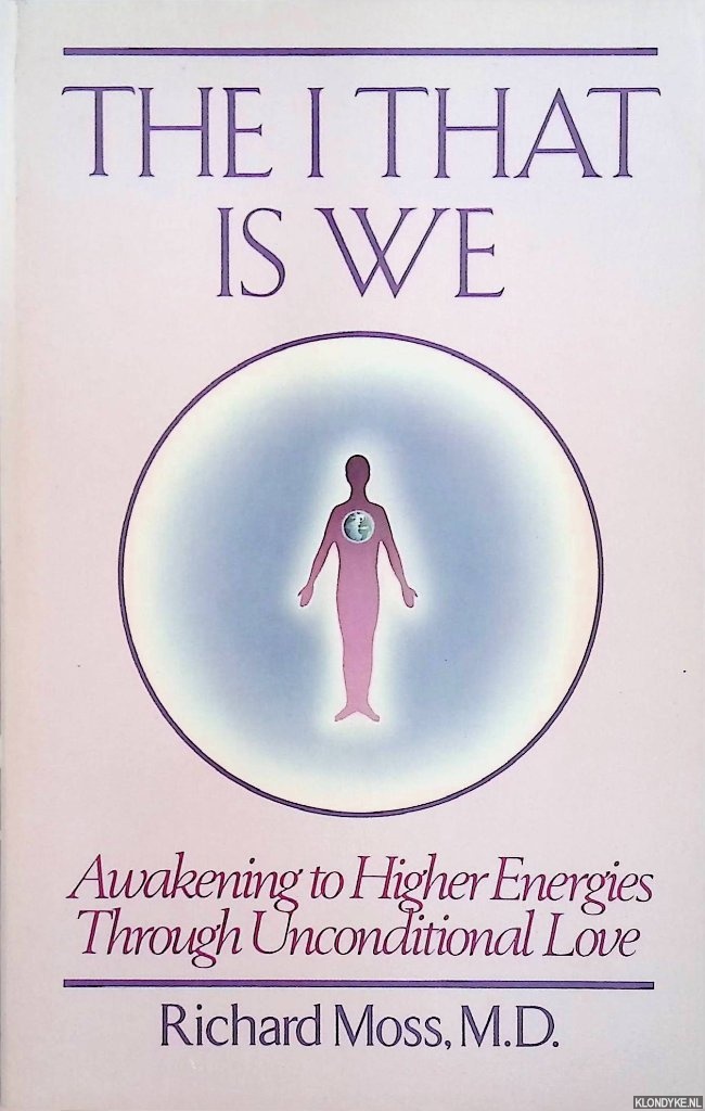 Moss, Richard - The I That Is We: Awakening to Higher Energies Through Unconditional Love