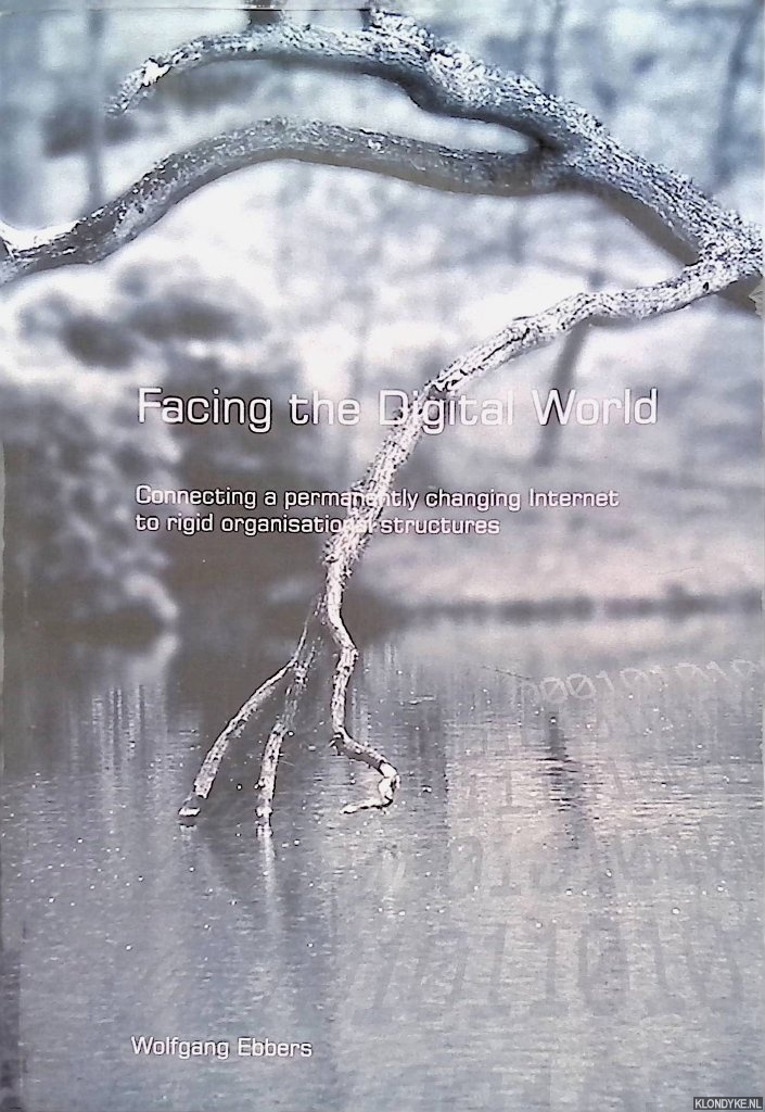 Ebbers, Wolfgang - Facing the Digital World. Connecting a permanently changing Internet to rigid organisational structures