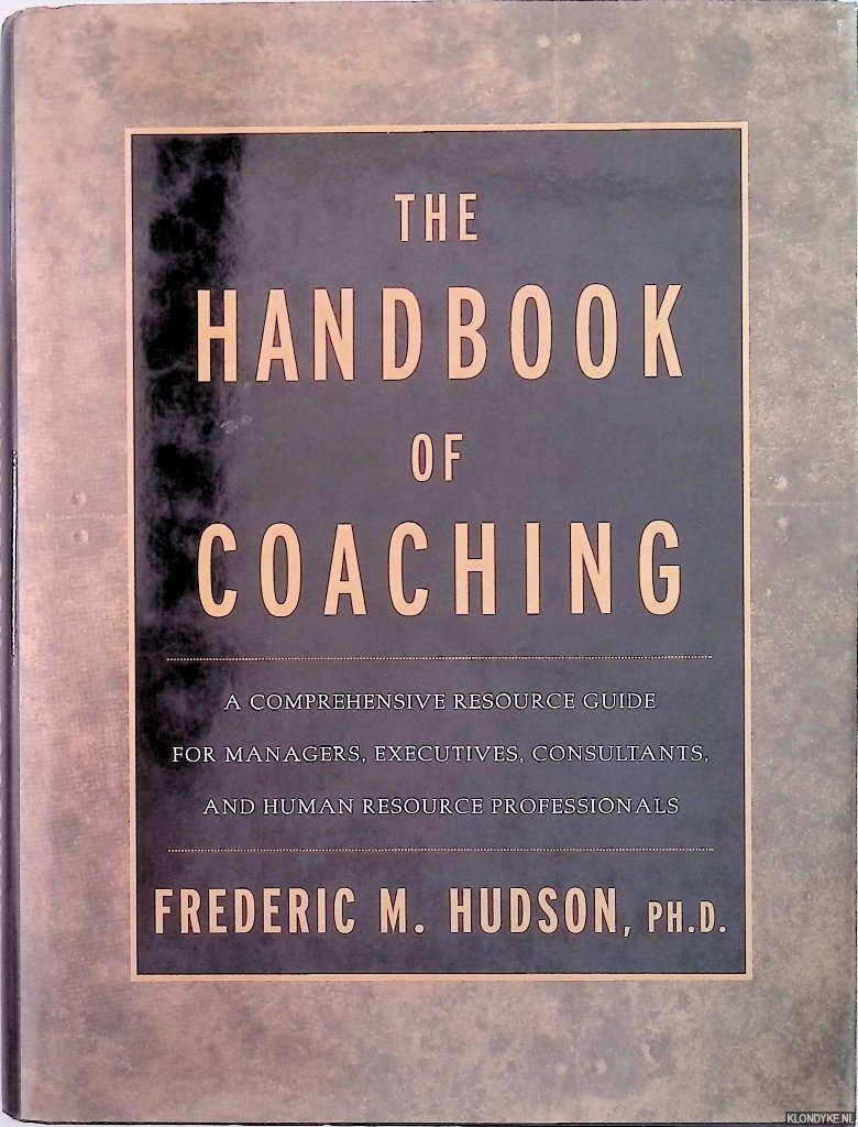 Hudson, Frederic M. - The Handbook of Coaching: A Comprehensive Resource Guide for Managers, Executives, Consultants, and Human Resource Professionals