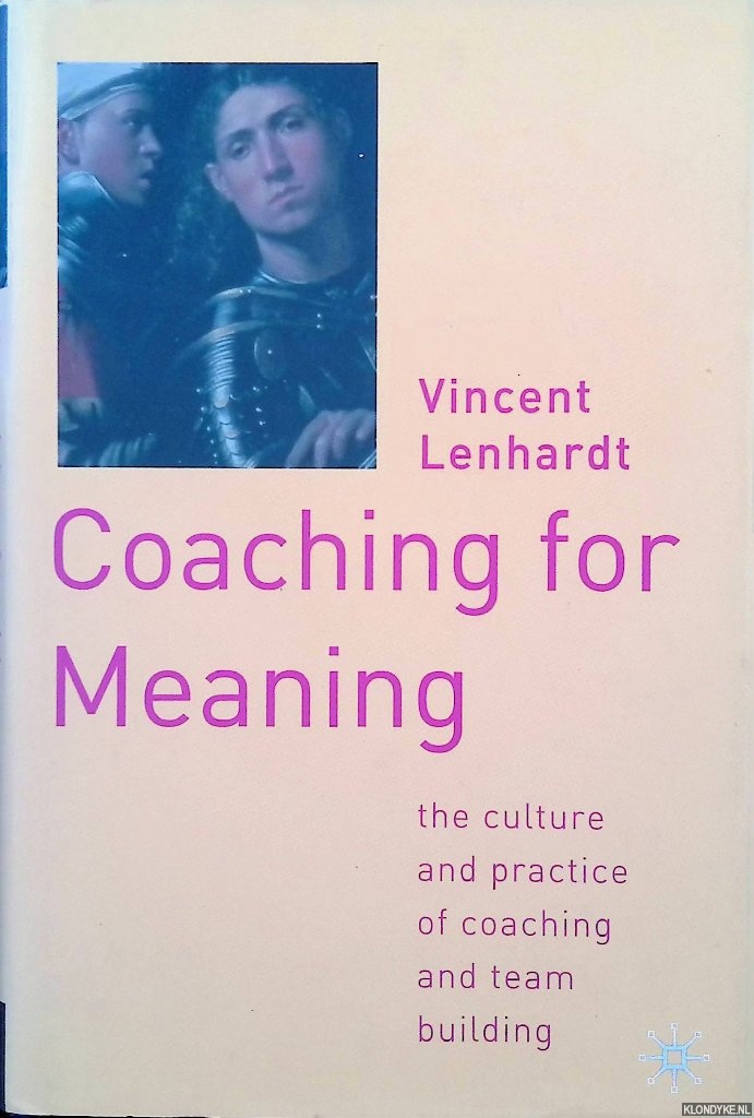 Lenhardt, Vincent - Coaching for Meaning: The Culture and Practice of Coaching and Team Building