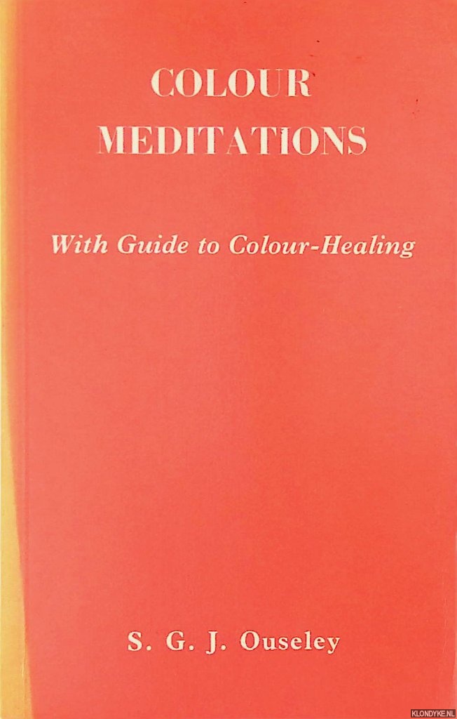 Ouseley, S.G.J. - Colour meditations, with guide to colour healing; a course of instructions and exercises in developing colour consciousness