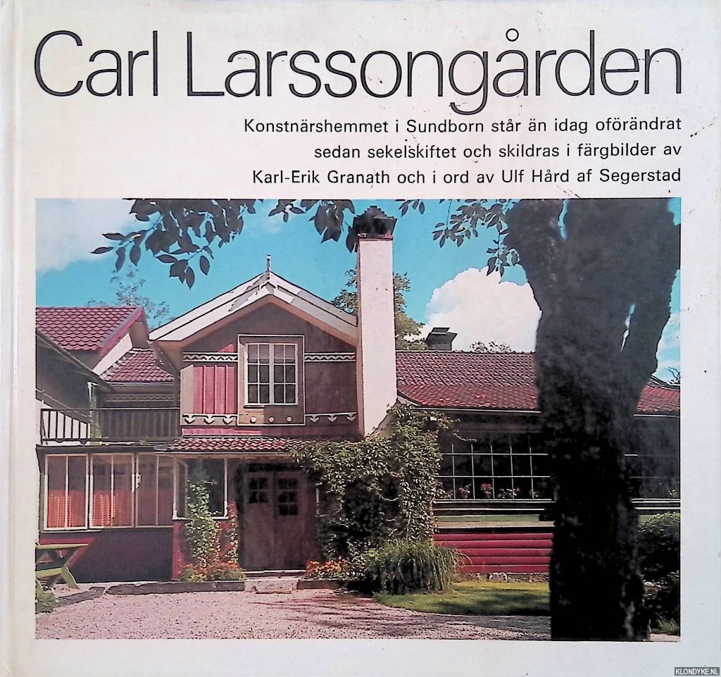 Granath, Karl-Erik & Ulf Hard af Segerstad (och skildras i frgbilder av) - Carl Larssongarden. Konstnrshemmet i Sundborn star n idag ofrndrat sedan sekelskiftet
