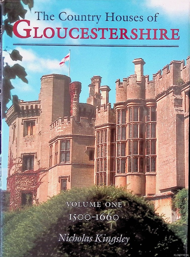 Kingsley, Nicholas - The Country Houses of Gloucestershire. Volume one: 1500-1660