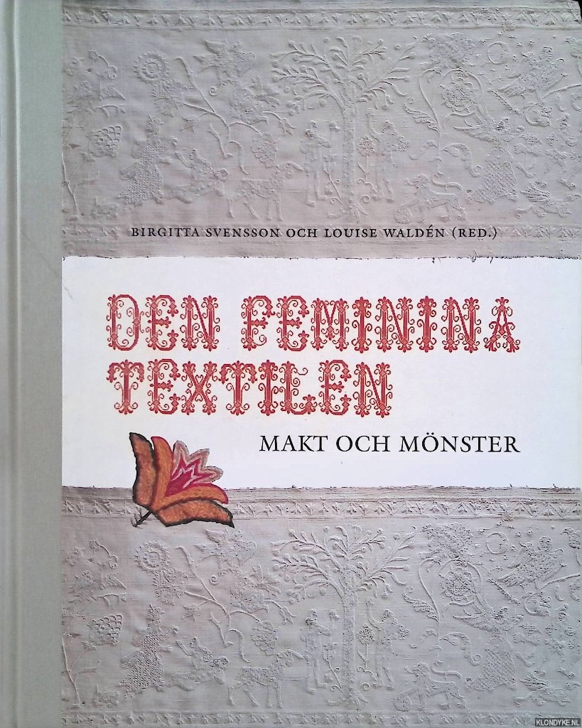 Svensson, Birgitta & Louise Waldn - Den feminina textilen: makt och mnster