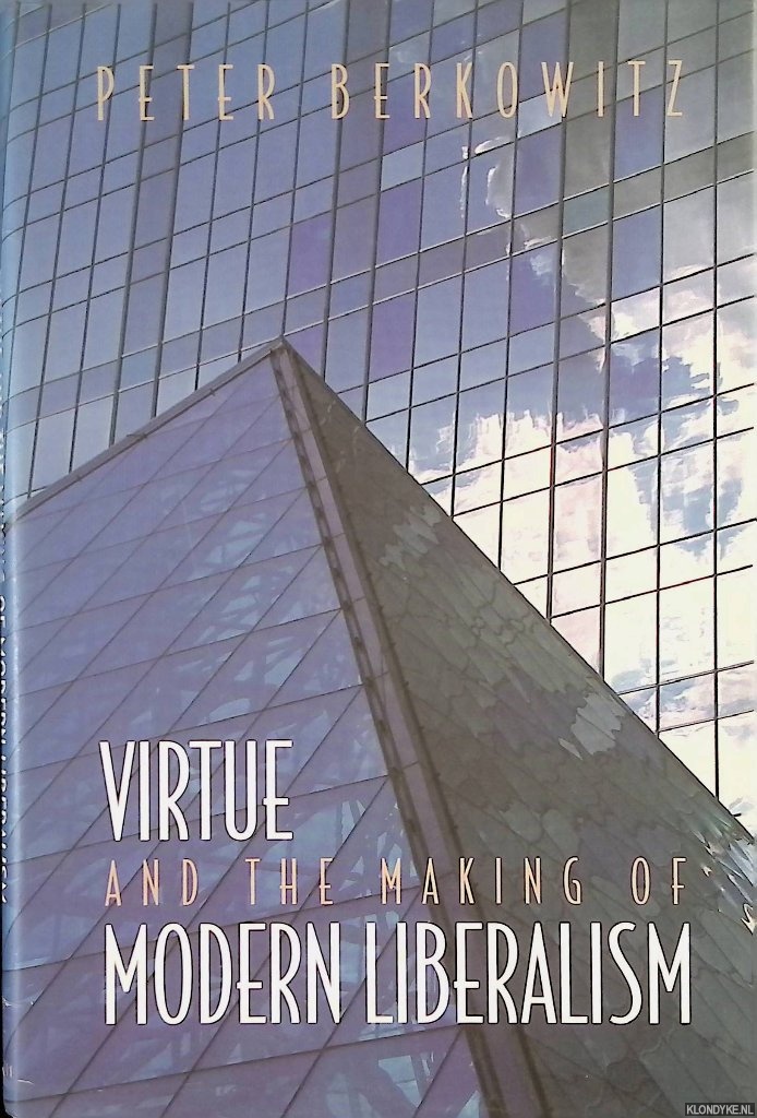 Berkowitz, P. - Virtue and the Making of Modern Liberalism