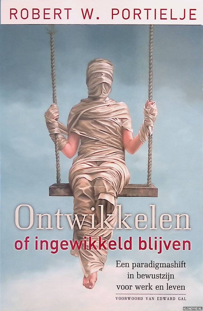 Portielje, Robert W. - Ontwikkelen of ingewikkeld blijven. Een paradigmashift in bewustzijn voor werk en leven