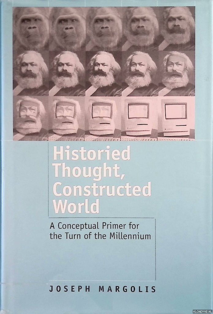 Margolis, Joseph - Historied Thought, Constructed World: A Conceptual Primer for the Turn of the Millennium