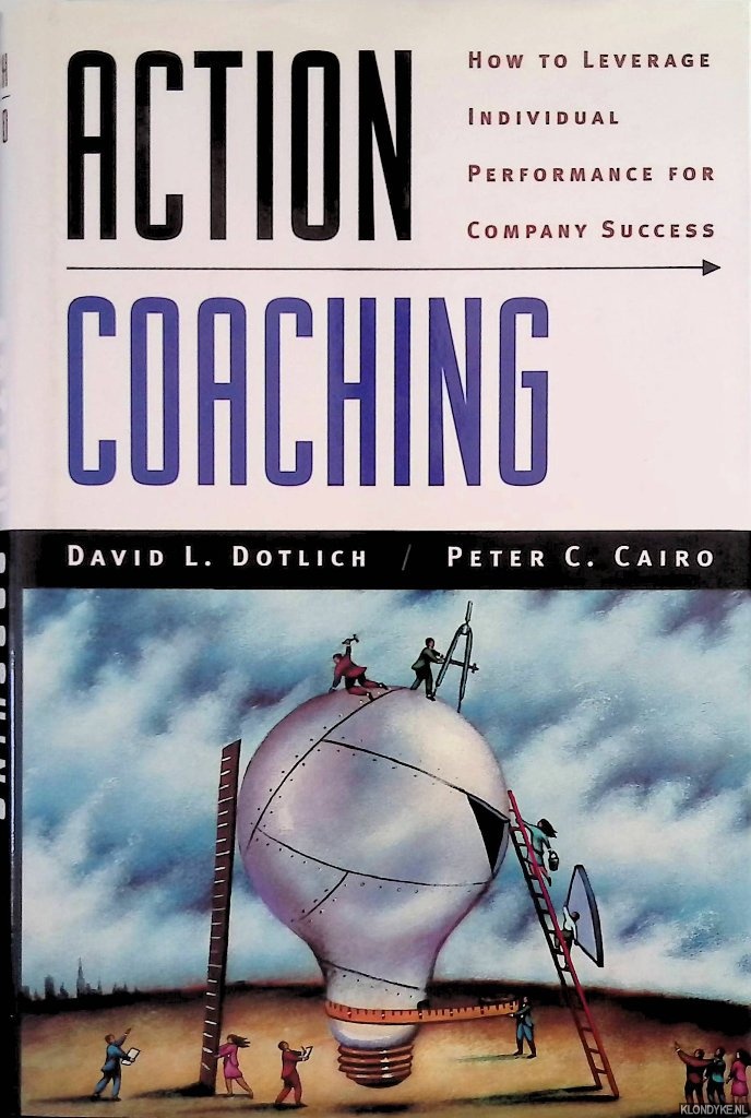 Dotlich, David L. & Peter C. Cairo - Action Coaching: How to Leverage Individual Performance for Company Success (Jossey Bass Business & Management Series)