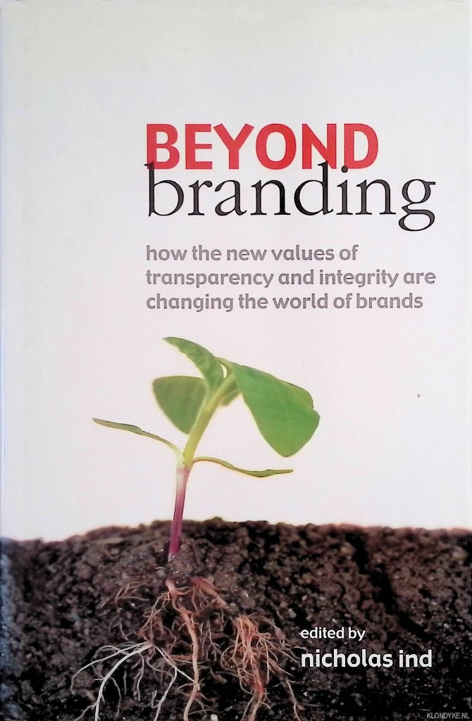 Ind, Nicholas - Beyond Branding: How the New Values of Transparency and Integrity are Changing the World of Brands