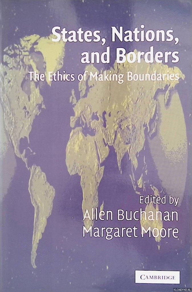 Buchanan, Allen & Margaret Moore - States, Nations and Borders: The Ethics of Making Boundaries