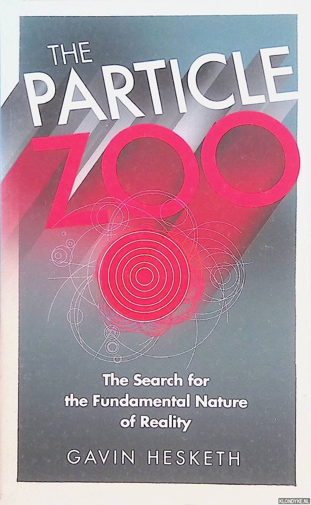 Hesketh, Gavin - The Particle Zoo: The Search for the Fundamental Nature of Reality