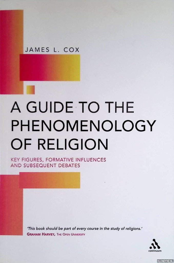 Cox, J.L. - A Guide to the Phenomenology of Religion: Key Figures, Formative Influences and Subsequent Debates