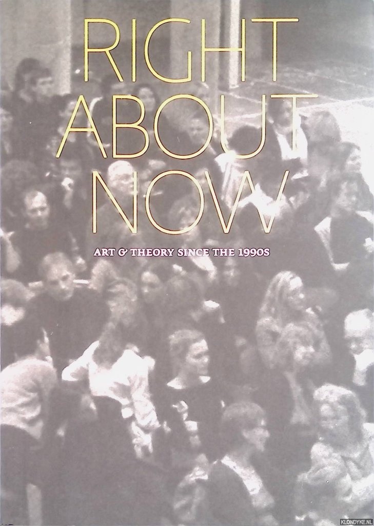 Schavemaker, Margriet & Mischa Rakier - Right about Now: Art and Theory since the 1990s