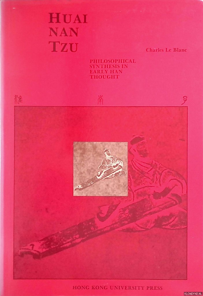 Blanc, Charles Le - Huai Nan Tzu Philosophical synthesis in early Han thought. The idea of resonance (Kan- Ying). With a translation and analysis of Chapter Six