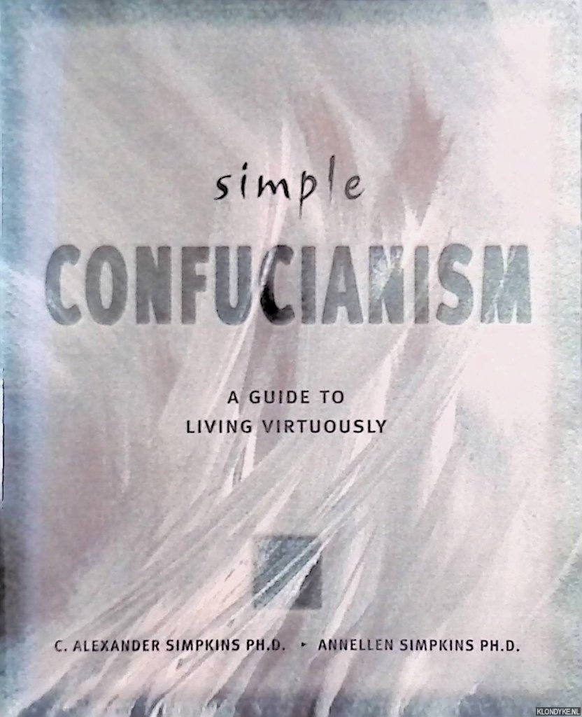 Simpkins, C. Alexander & Annellen M. Simpkins - Simple Confucianism: A Guide to Living Virtuously