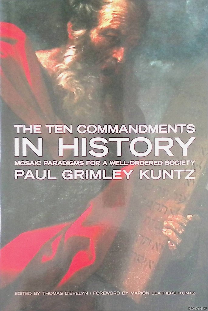 Kuntz, Paul Grimley - The Ten Commandments in History: Mosaic Paradigms for a Well-Ordered Society