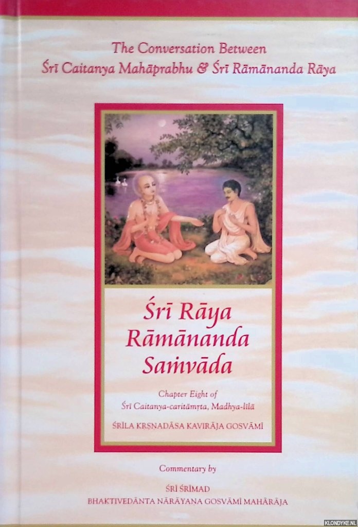 Gosvami, Srila Krsnadasa Kaviraja , Bhaktivedanta Narayana Oosvami Maharaja - Sri Raya Ramananda Samvada: The Conversation Between Sri Caitanya Mahaprabhu & Sri Ramananda Raya. Chapter Eight Of Sri Chaitanya-caritamrta, Madhya-lila