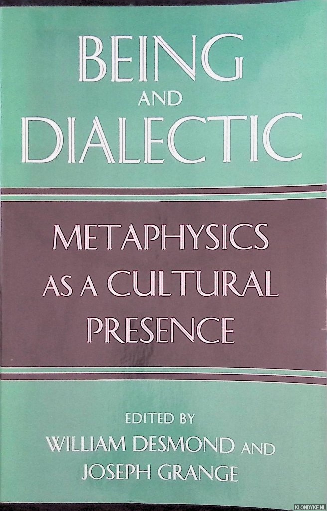 Desmond, William & Joseph Grange - Being and Dialectic: Metaphysics as a Cultural Presence