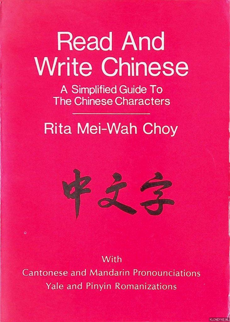 Choy, Rita Mei-Wah - Read and write Chinese. A simplified guide to the Chinese characters. With Cantonese and Mandarin pronounciations Yale and Pinyin romanizations