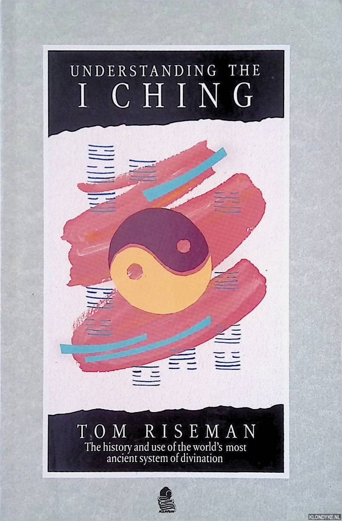 Riseman, Tom - Understanding the I Ching: The History and Use of the World's Most Ancient System of Divination