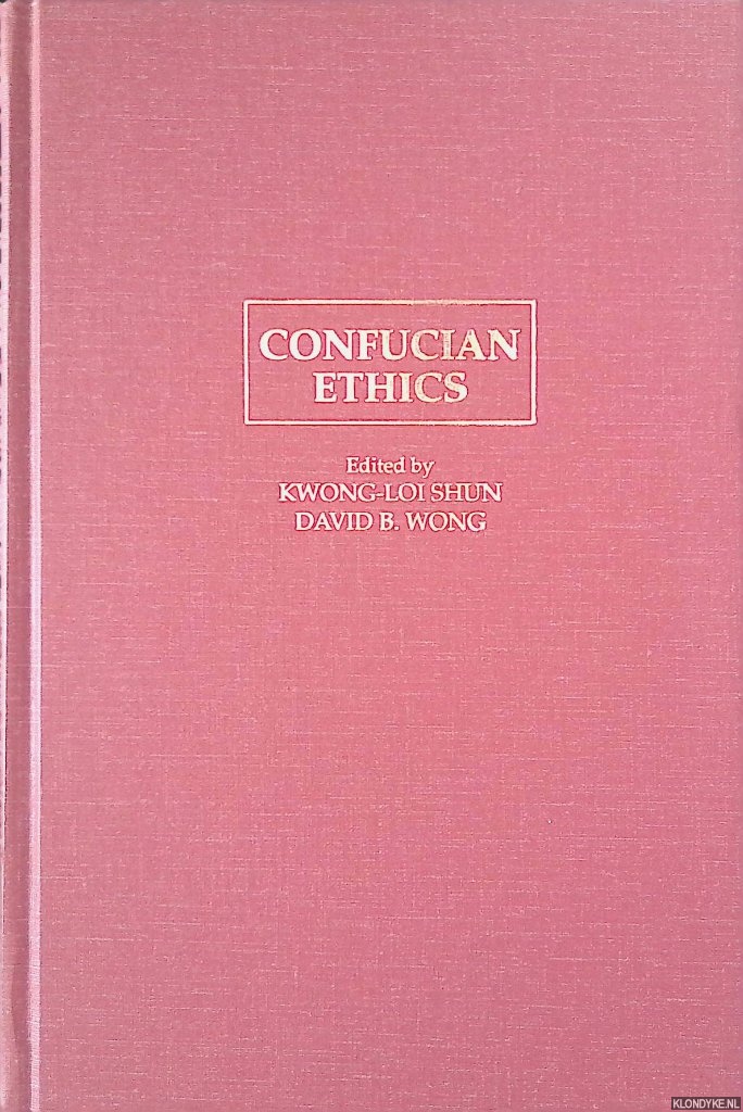 Shun, Kwong-Loi & David B. Wong - Confucian Ethics: A Comparative Study of Self, Autonomy, and Community
