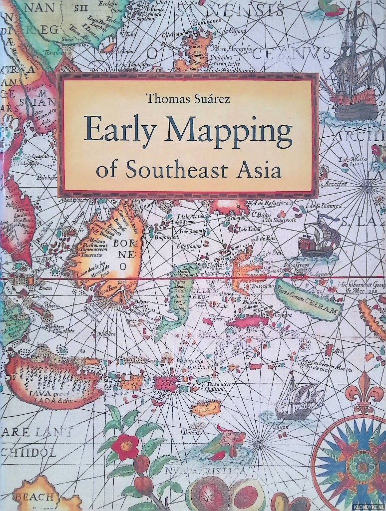 Suarez, Thomas - Early Mapping of Southeast Asia. The Epic Story of Seafarers, Adventurers, and Cartographers Who First Mapped the Regions Between China and India