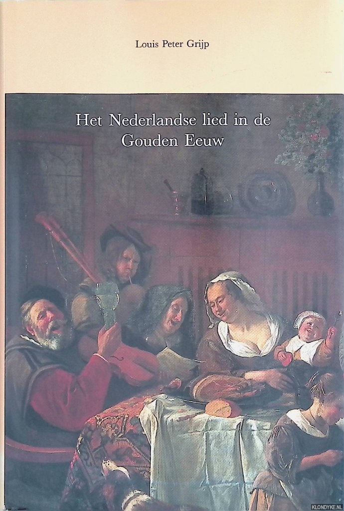 Grijp, Louis Peter - Het Nederlandse lied in de Gouden Eeuw. Het mechanisme van de contrafactuur