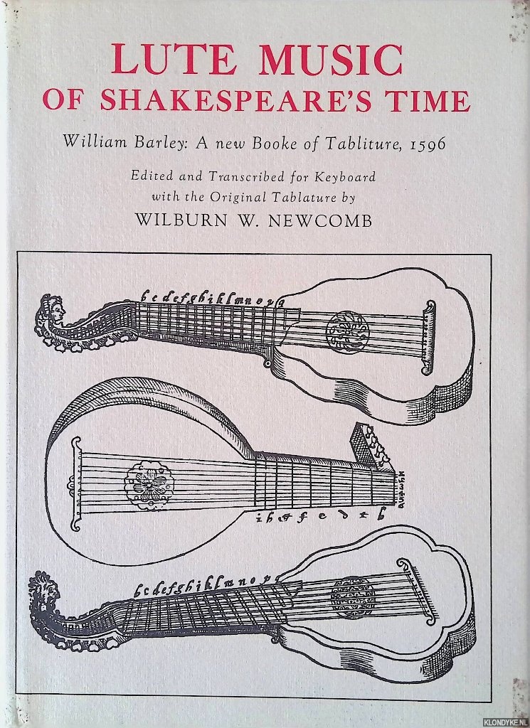 Barley, William & Wilburn W. Newcomb - Lute Music of Shakespeare's Time. William Barley: A New Booke of Tabliture, 1596. Edited and transcribed for keyboard with the original tablature by Wilburn W. Newcomb