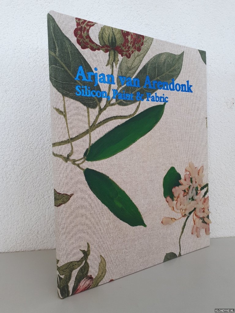 Driessen, Hendrik & Han Steenbruggen - Arjan van Arendonk: Silicon, Paint & Fabric *SIGNED*